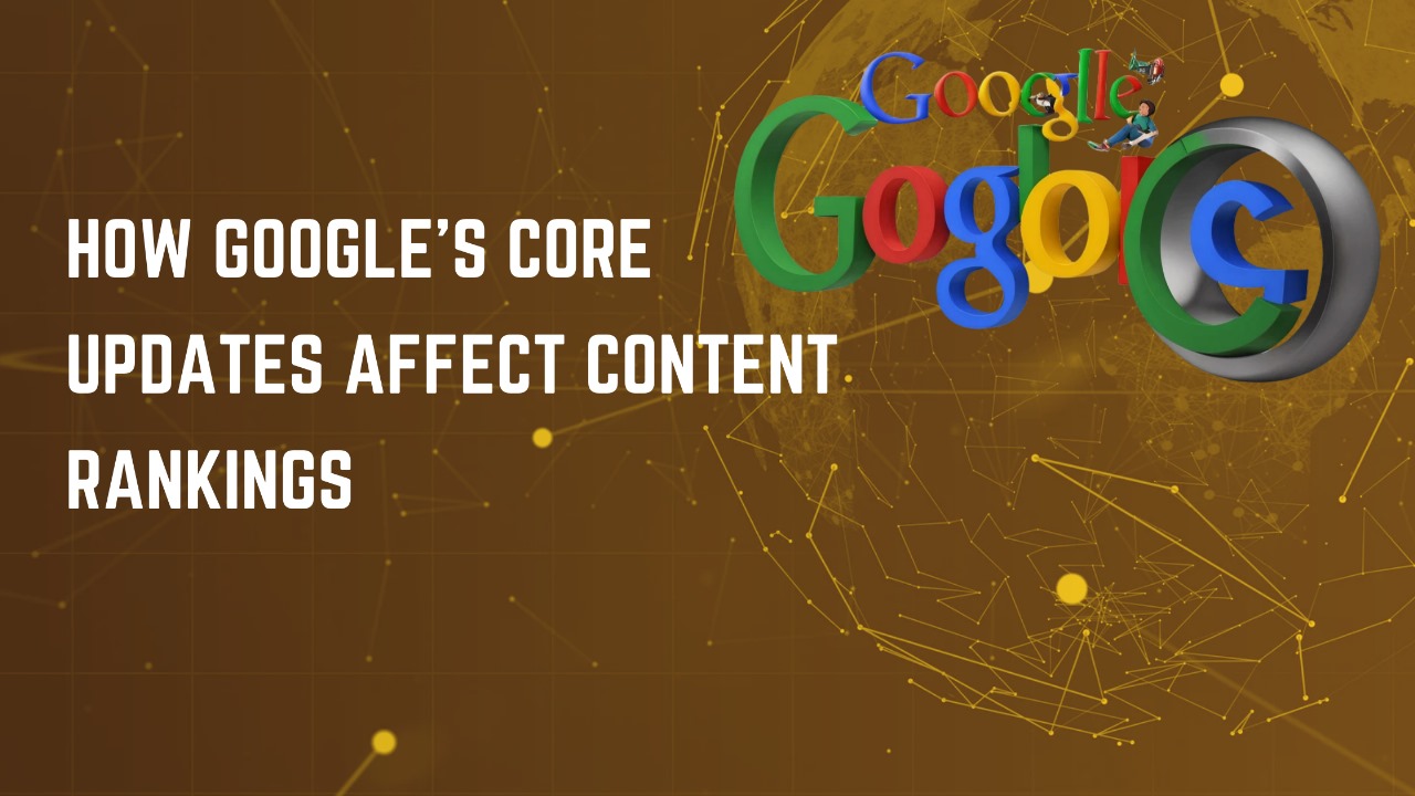 How Google's Core Updates Affect Content Rankings